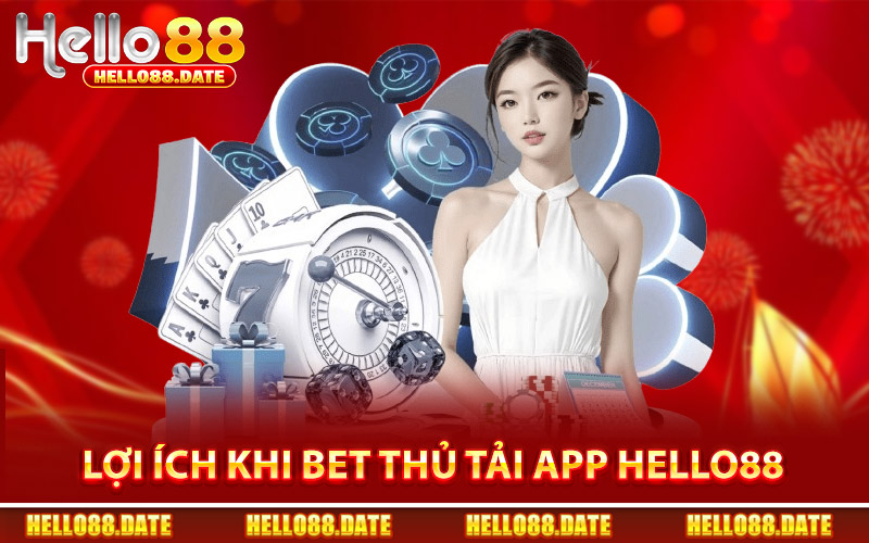 Những Lợi Ích Khi Bet Thủ Tải App Hello88