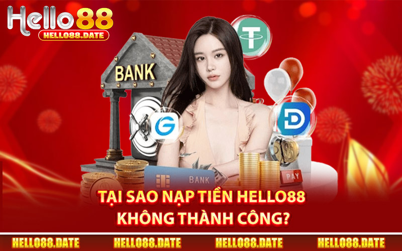 Nạp Tiền Hello88 - Nạp Thành Công Sau 3 Bước Siêu Đơn Giản 4 Tại Sao Nạp Tiền Hello88 Lại Không Thành Công?