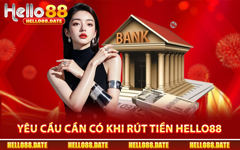 Yêu Cầu Cần Đáp Ứng Khi Rút Tiền Hello88